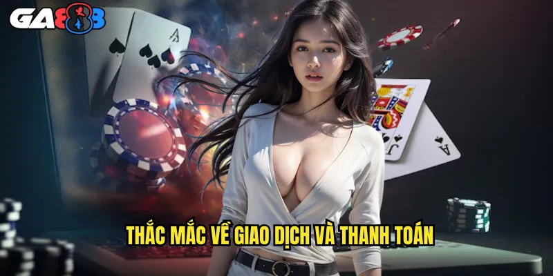 Câu Hỏi Thường Gặp: Giải Đáp Mọi Thắc Mắc Trên Nền Tảng ga888 3 Thắc Mắc Về Giao Dịch Và Thanh Toán