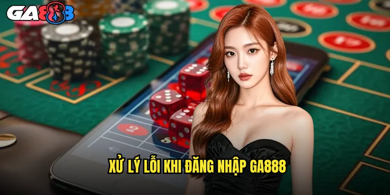 Hướng Dẫn Đăng Nhập ga888 Nhanh Chóng Và Bảo Mật Nhất 2025 3 Xử Lý Lỗi Khi Đăng Nhập ga888