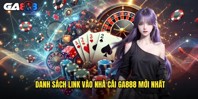 Link Vào Nhà Cái ga888 Chính Thức Truy Cập An Toàn 24/7 2 Danh Sách Link Vào Nhà Cái ga888 Mới Nhất