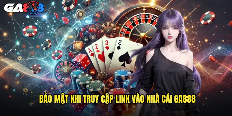 Link Vào Nhà Cái ga888 Chính Thức Truy Cập An Toàn 24/7 3 Bảo Mật Khi Truy Cập Link Vào Nhà Cái ga888