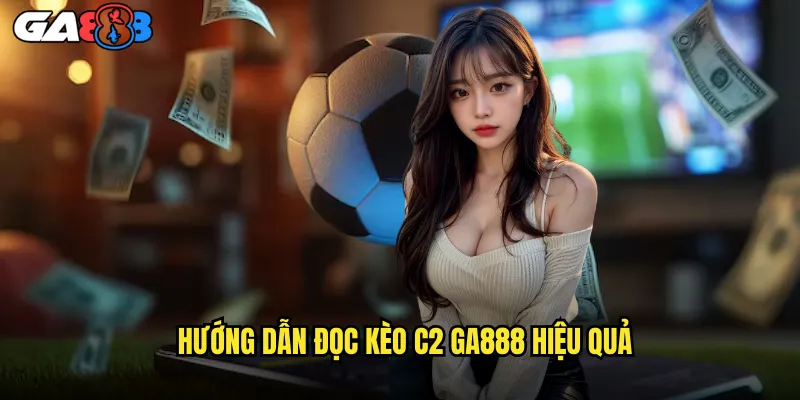 Phân Tích Kèo C2 ga888 Chiến Thuật Thắng Lớn Hạng Nhì 2 Hướng Dẫn Đọc Kèo C2 ga888 Hiệu Quả