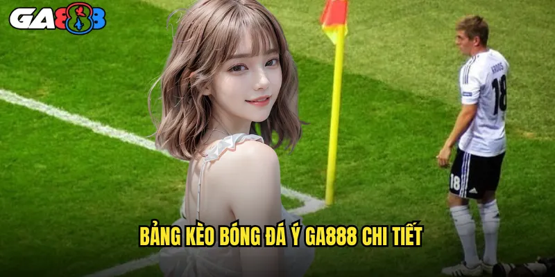 Kèo Bóng Đá Ý ga888 Săn Kèo Serie A Với Tỷ Lệ Khủng 2 Bảng Kèo Bóng Đá Ý ga888 Chi Tiết