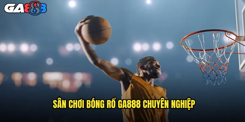 Cá Cược Bóng Rổ ga888 NBA Và Các Giải Đấu Hàng Đầu 2 Sân Chơi Bóng Rổ ga888 Chuyên Nghiệp