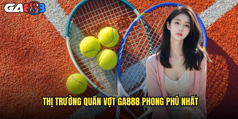 Cá Cược Quần Vợt ga888 Grand Slam Và Các Giải Đấu Hàng Đầu 2 Thị Trường Quần Vợt ga888 Phong Phú Nhất