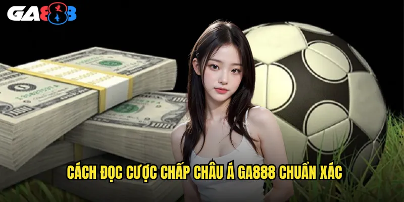 Hướng Dẫn Cược Chấp Châu Á ga888 Chi Tiết Từ Căn Bản Đến Nâng Cao 2 Cách Đọc Cược Chấp Châu Á ga888 Chuẩn Xác