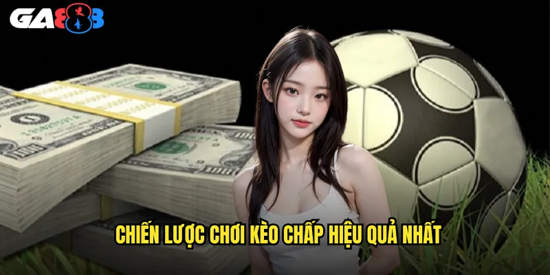 Hướng Dẫn Cược Chấp Châu Á ga888 Chi Tiết Từ Căn Bản Đến Nâng Cao 3 Chiến Lược Chơi Kèo Chấp Hiệu Quả Nhất