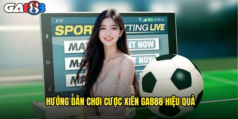 Cược Xiên Ga888 Bí Quyết Thắng Lớn Với Kèo Ghép Nhiều Trận 2 Hướng Dẫn Chơi Cược Xiên ga888 Hiệu Quả