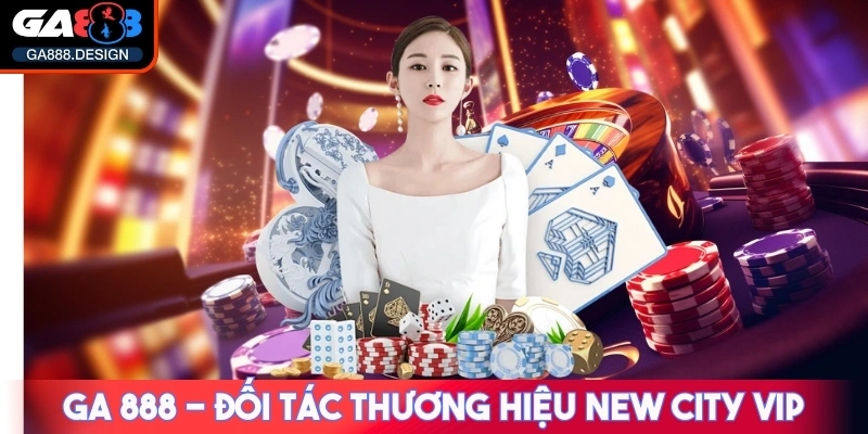 GA888 116QC2Z - NHÀ CÁI GA 888 - TRANG CHỦ CÁ CƯỢC CASINO TRỰC TUYẾN SỐ 1 28 GA 888 - Đối tác thương hiệu chính thức của New City VIP