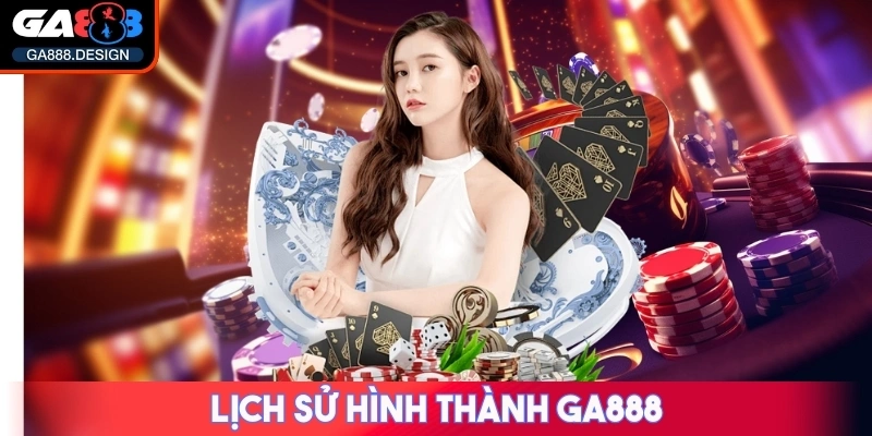 GA888 116QC2Z - NHÀ CÁI GA 888 - TRANG CHỦ CÁ CƯỢC CASINO TRỰC TUYẾN SỐ 1 27 Lịch sử hình thành GA888